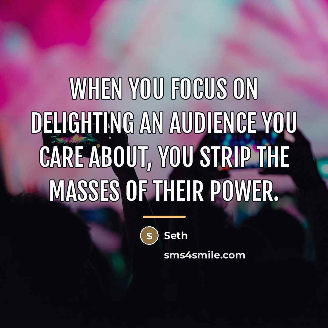 “When you focus on delighting an audience you care about,…” quote by Seth