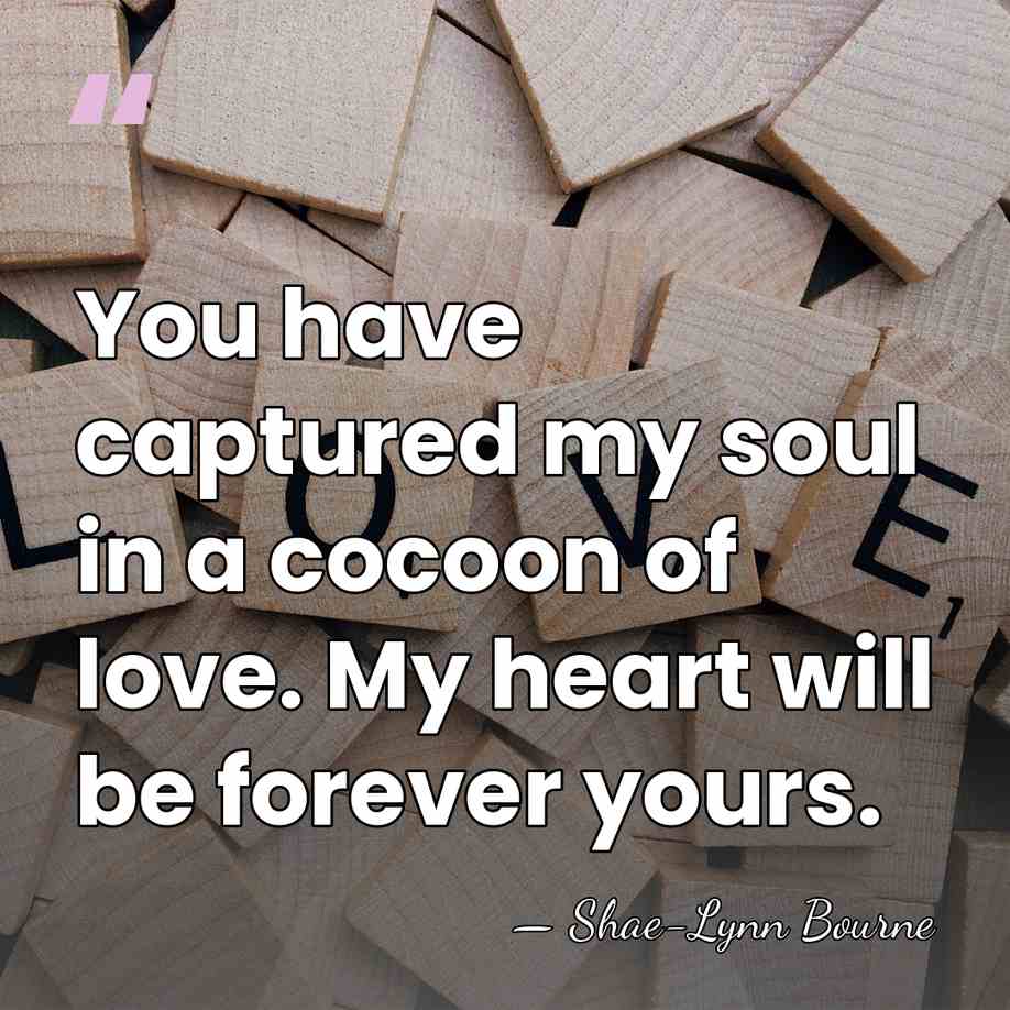 You have captured my soul in a cocoon of love. My heart&hellip; - Shae-Lynn Bourne