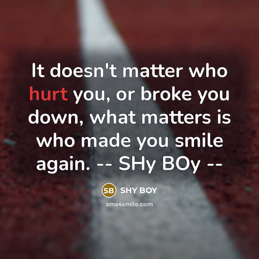 “It doesn't matter who hurt you, or broke you down,…” quote by SHy BOy
