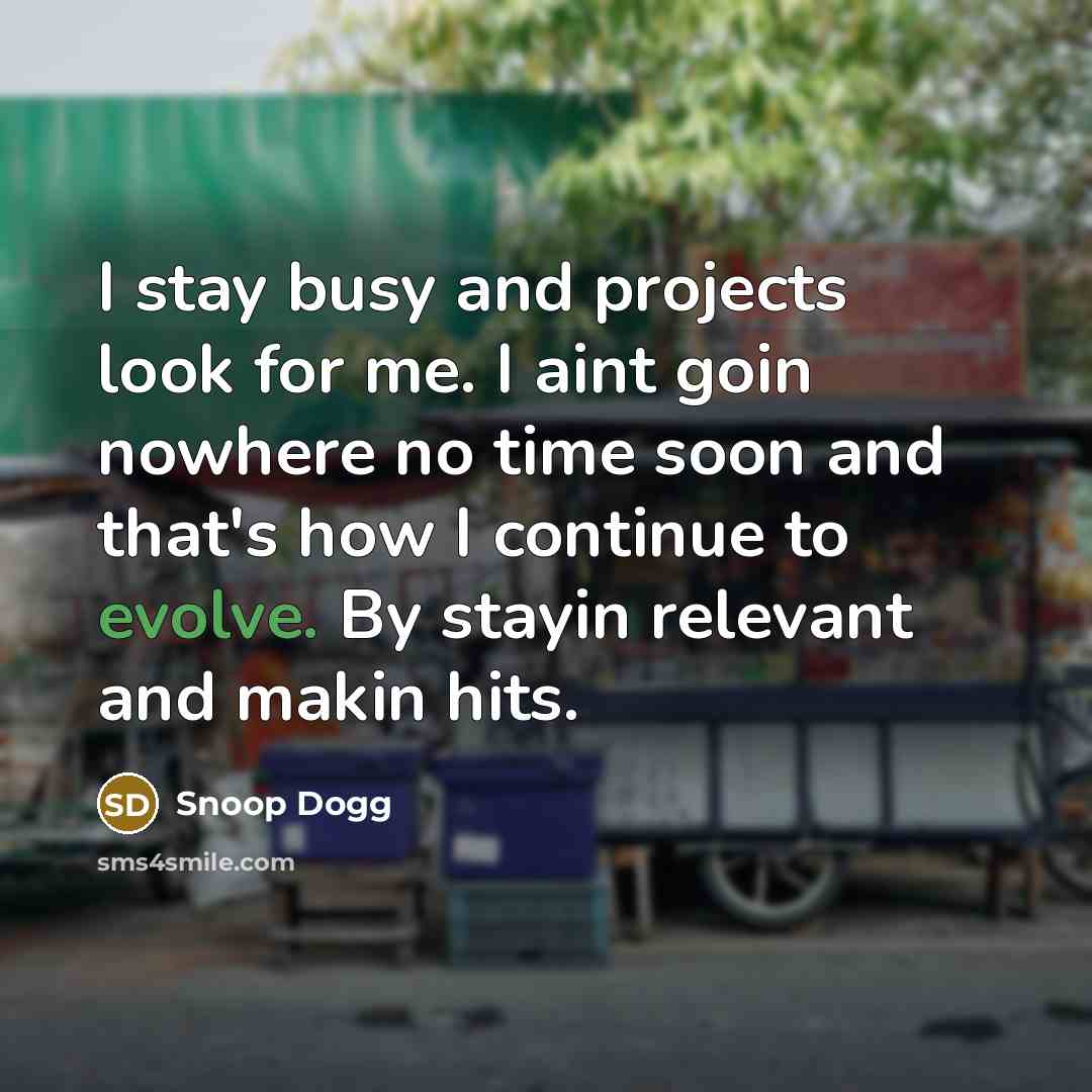 “I stay busy and projects look for me. I aint…” quote by Snoop Dogg
