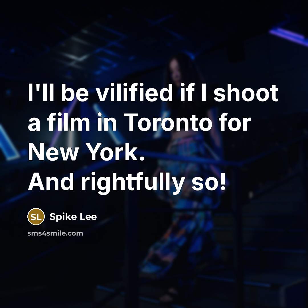 “I'll be vilified if I shoot a film in Toronto…” quote by Spike Lee