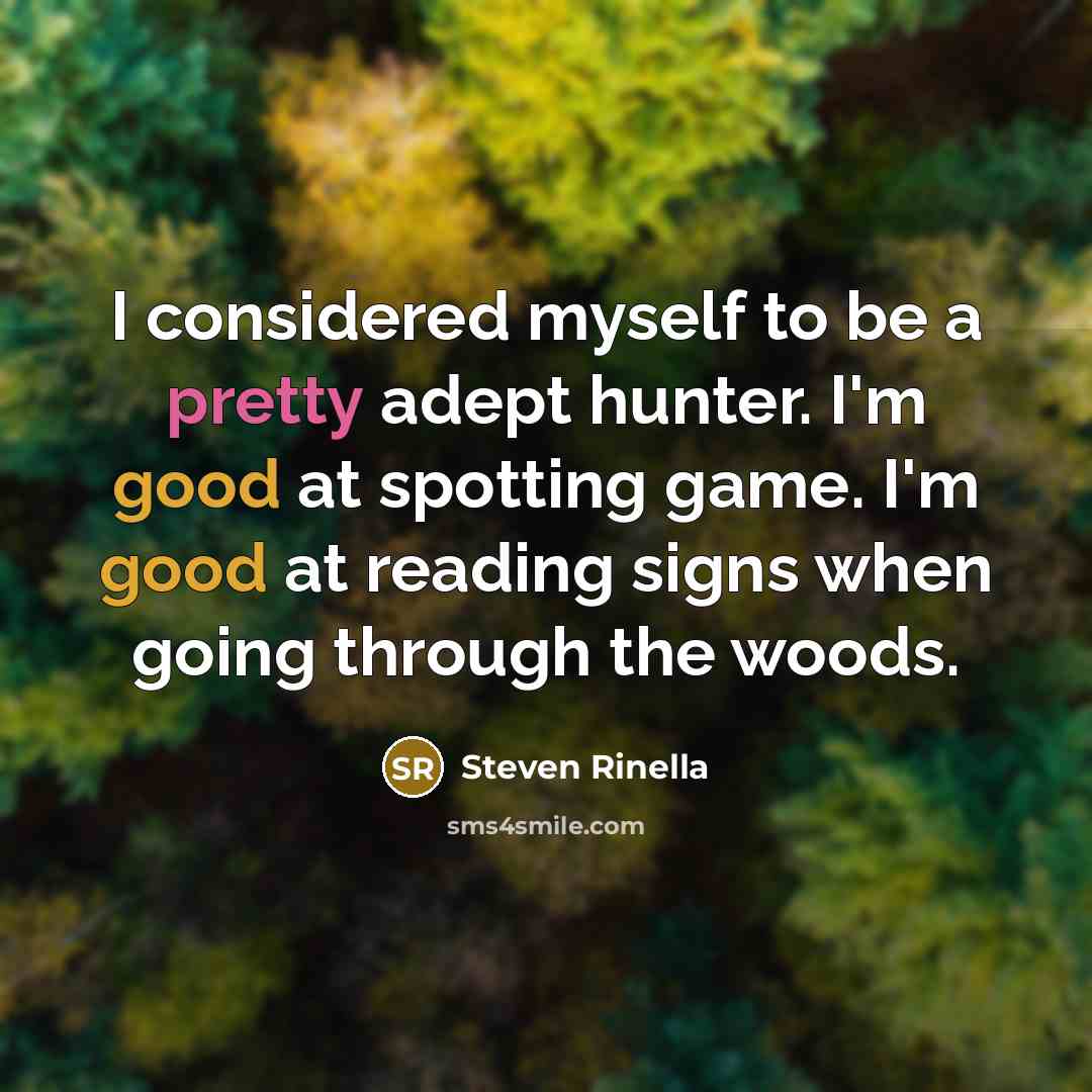 “I considered myself to be a pretty adept hunter. I'm good at spotting game. I'm good at reading signs when going through the woods.” quote by Steven Rinella