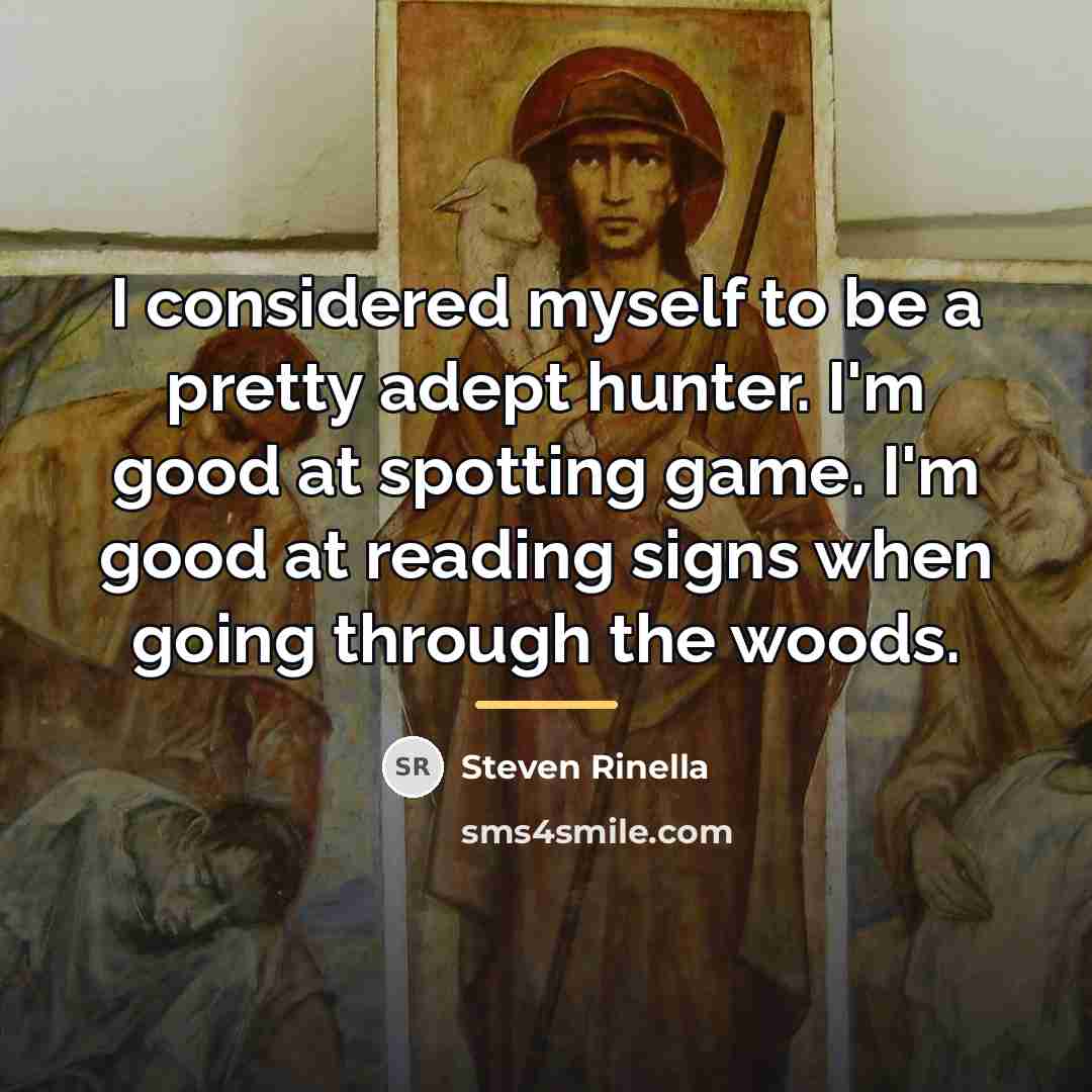 “I considered myself to be a pretty adept hunter. I'm…” quote by Steven Rinella
