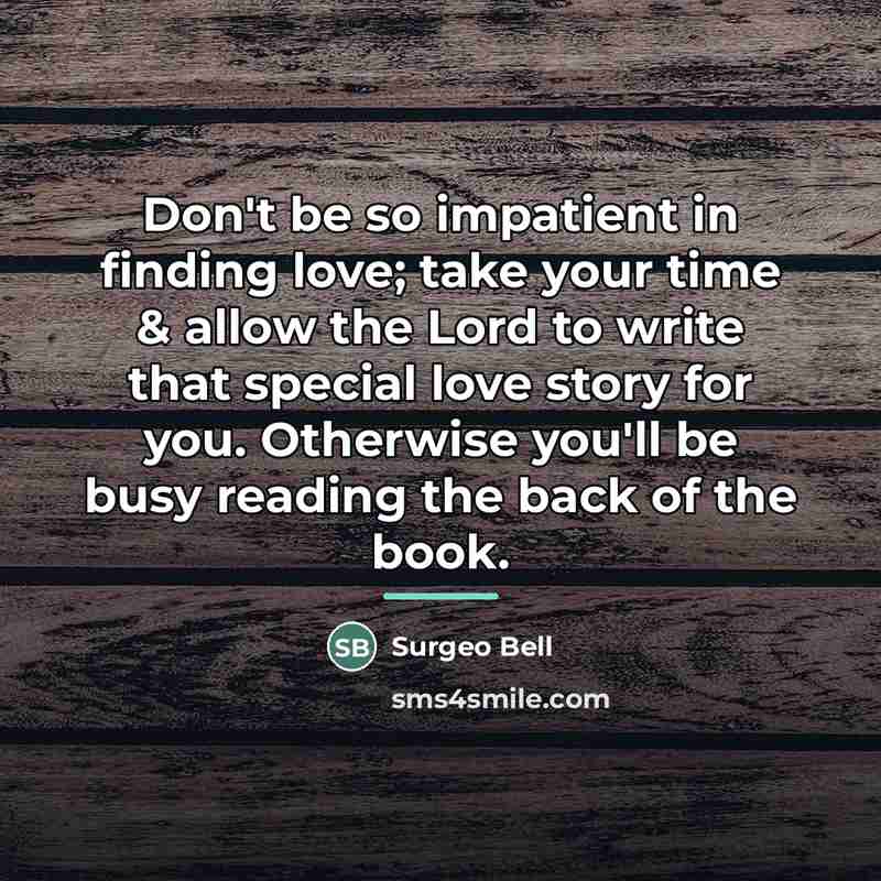 “Don't be so impatient in finding love; take your time…” quote by Surgeo Bell