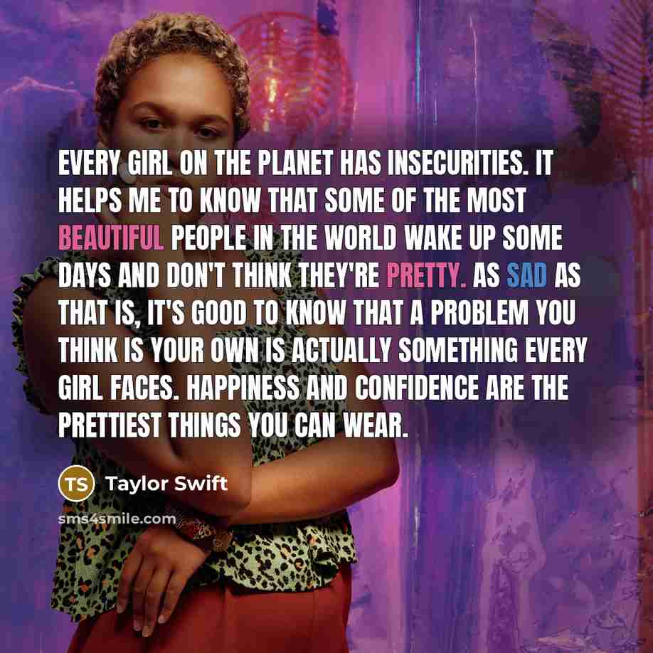 “Every girl on the planet has insecurities. It helps me…” quote by Taylor Swift