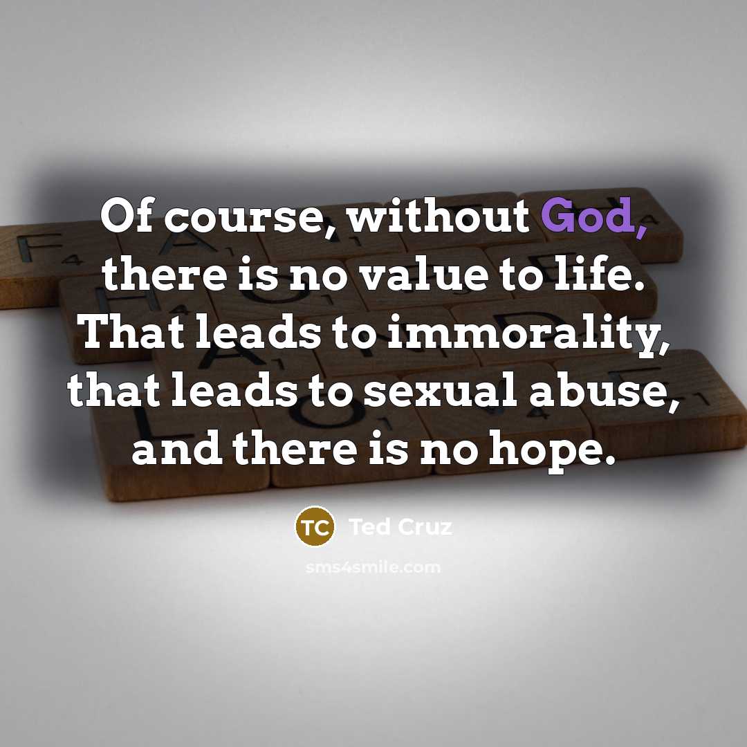 “Of course, without God, there is no value to life.…” quote by Ted Cruz