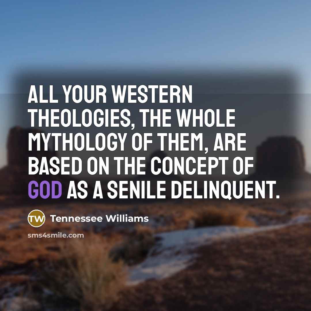 “All your Western theologies, the whole mythology of them, are…” quote by Tennessee Williams