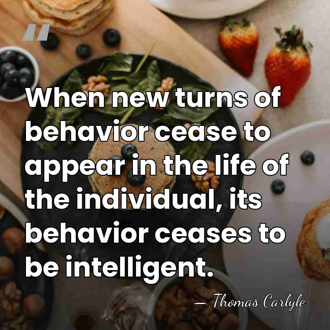 When new turns of behavior cease to appear in the life of&hellip; - Thomas Carlyle