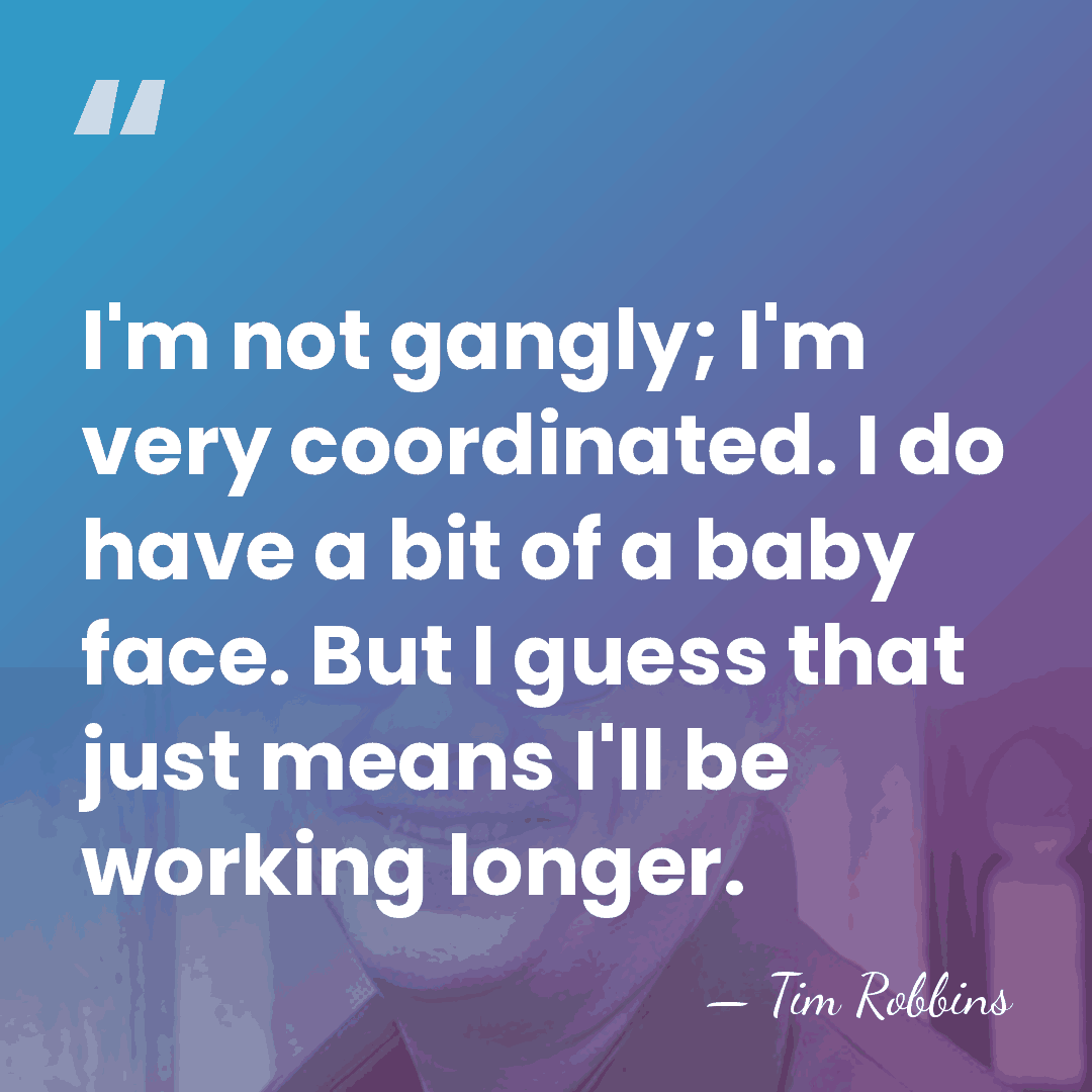 I'm not gangly; I'm very coordinated. I do have a bit of&hellip; - Tim Robbins