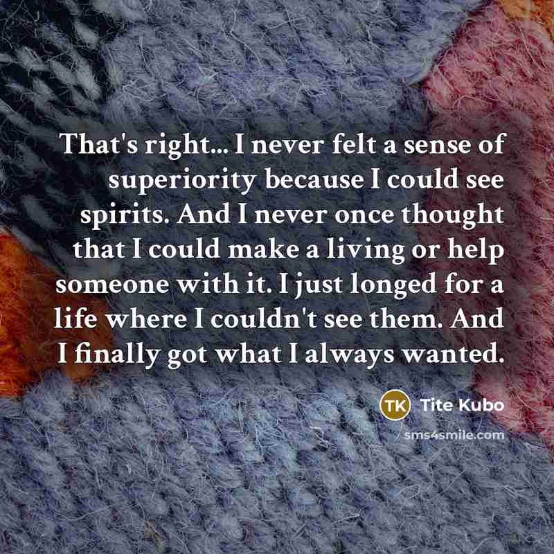 “That's right... I never felt a sense of superiority because…” quote by Tite Kubo