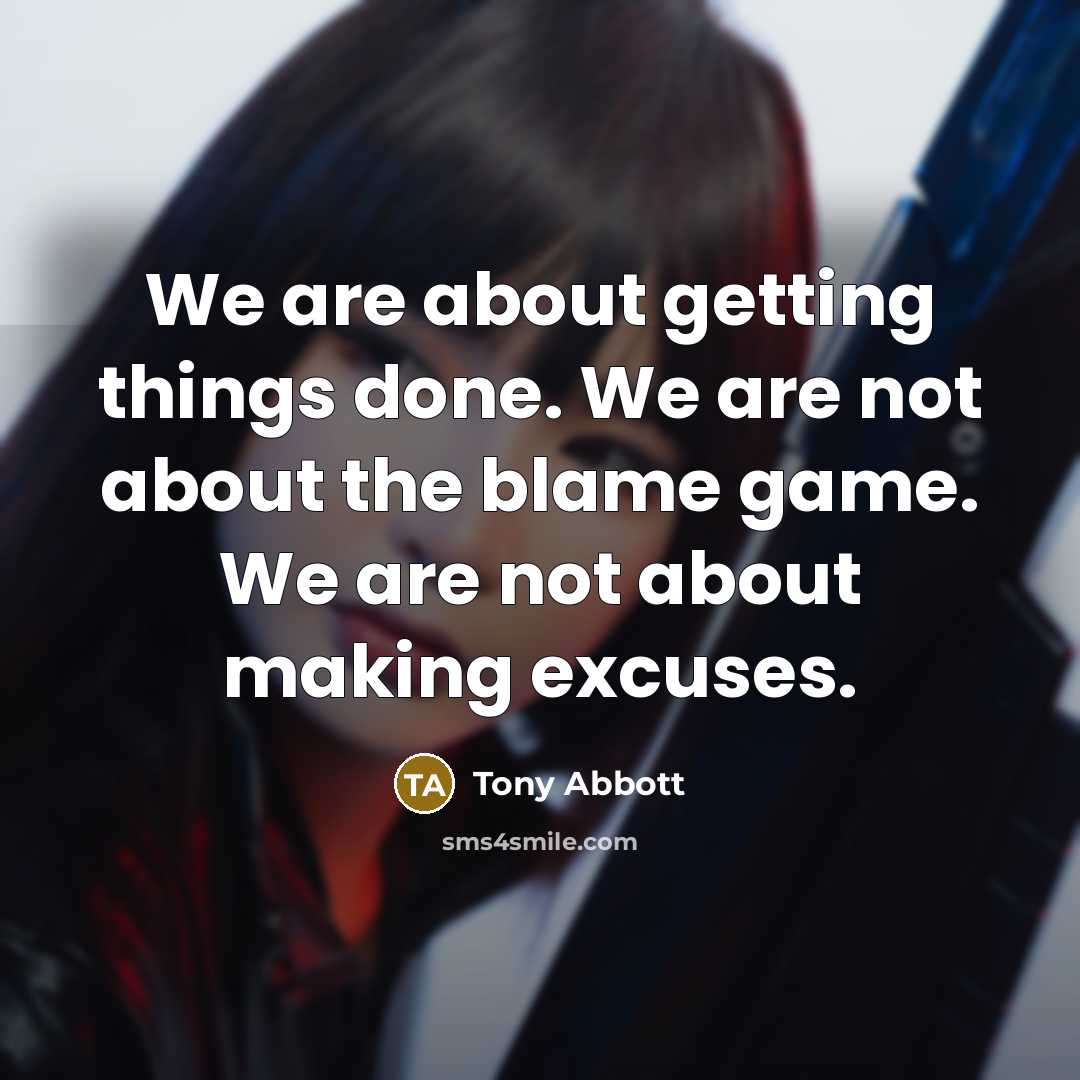 “We are about getting things done. We are not about…” quote by Tony Abbott