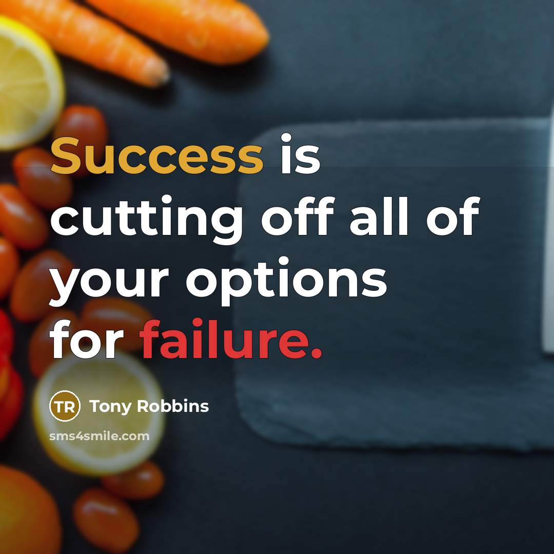“Success is cutting off all of your options for failure.…” quote by Tony Robbins