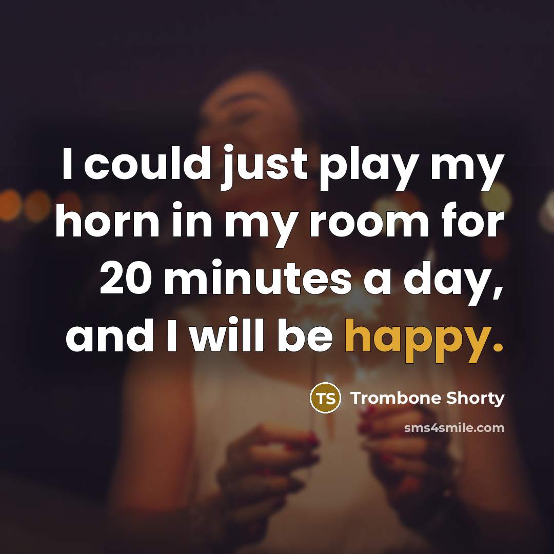 “I could just play my horn in my room for…” quote by Trombone Shorty