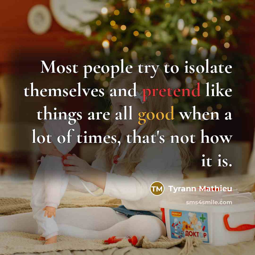 “Most people try to isolate themselves and pretend like things…” quote by Tyrann Mathieu