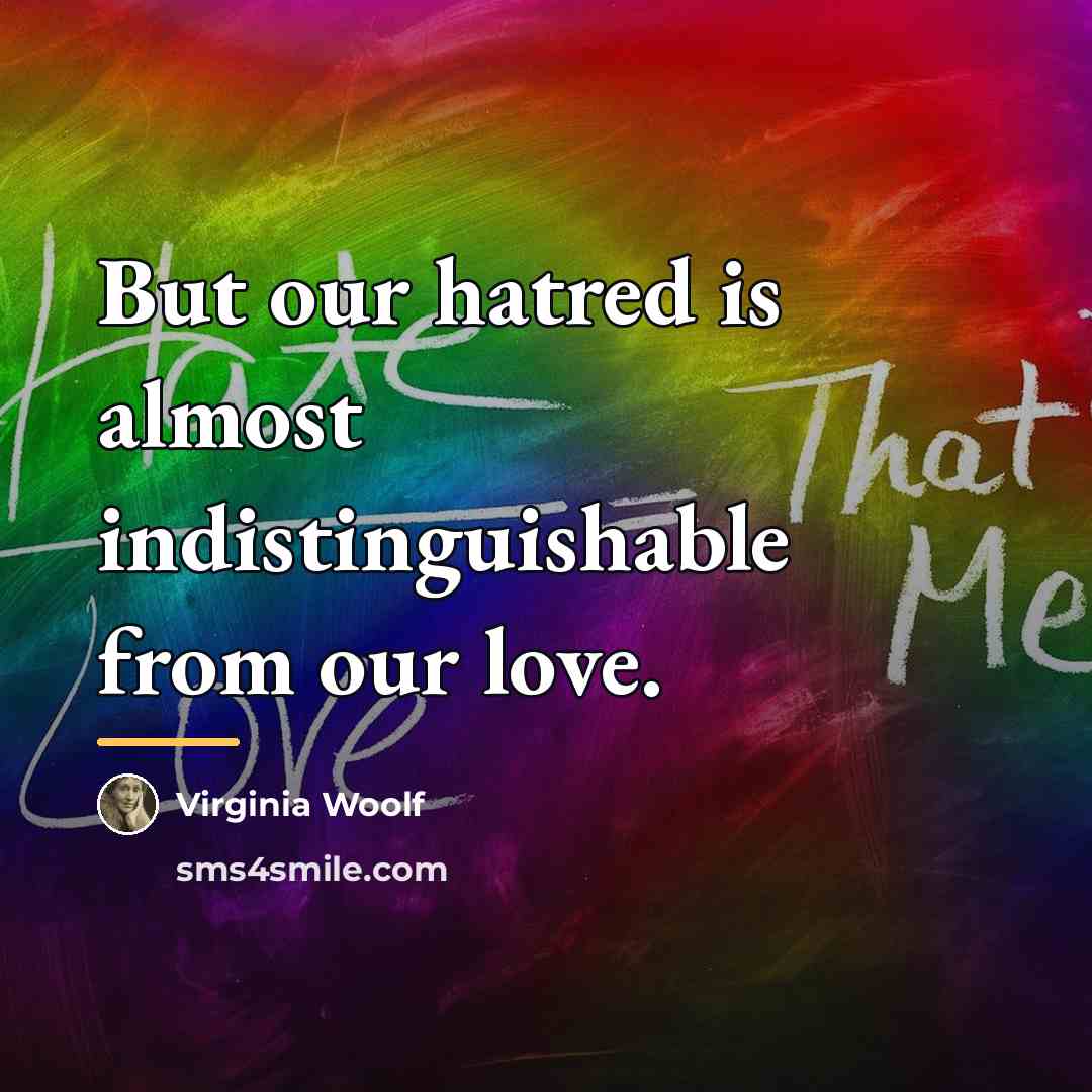 “But our hatred is almost indistinguishable from our love.…” quote by Virginia Woolf
