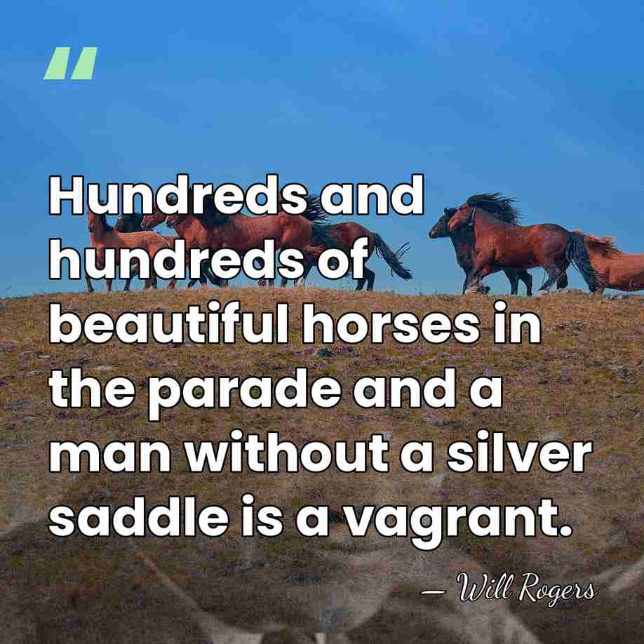 Hundreds and hundreds of beautiful horses in the parade and a man&hellip; - Will Rogers