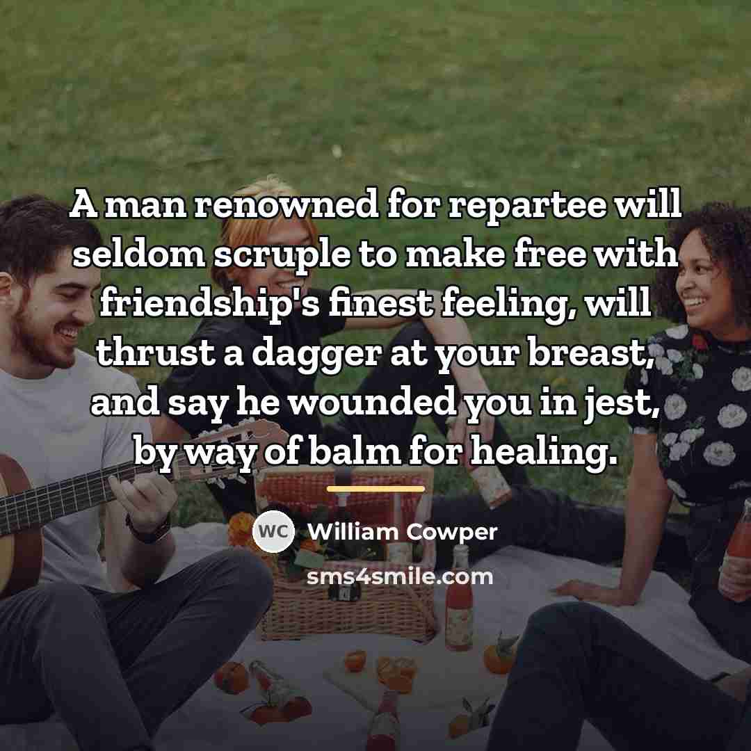 “A man renowned for repartee will seldom scruple to make…” quote by William Cowper