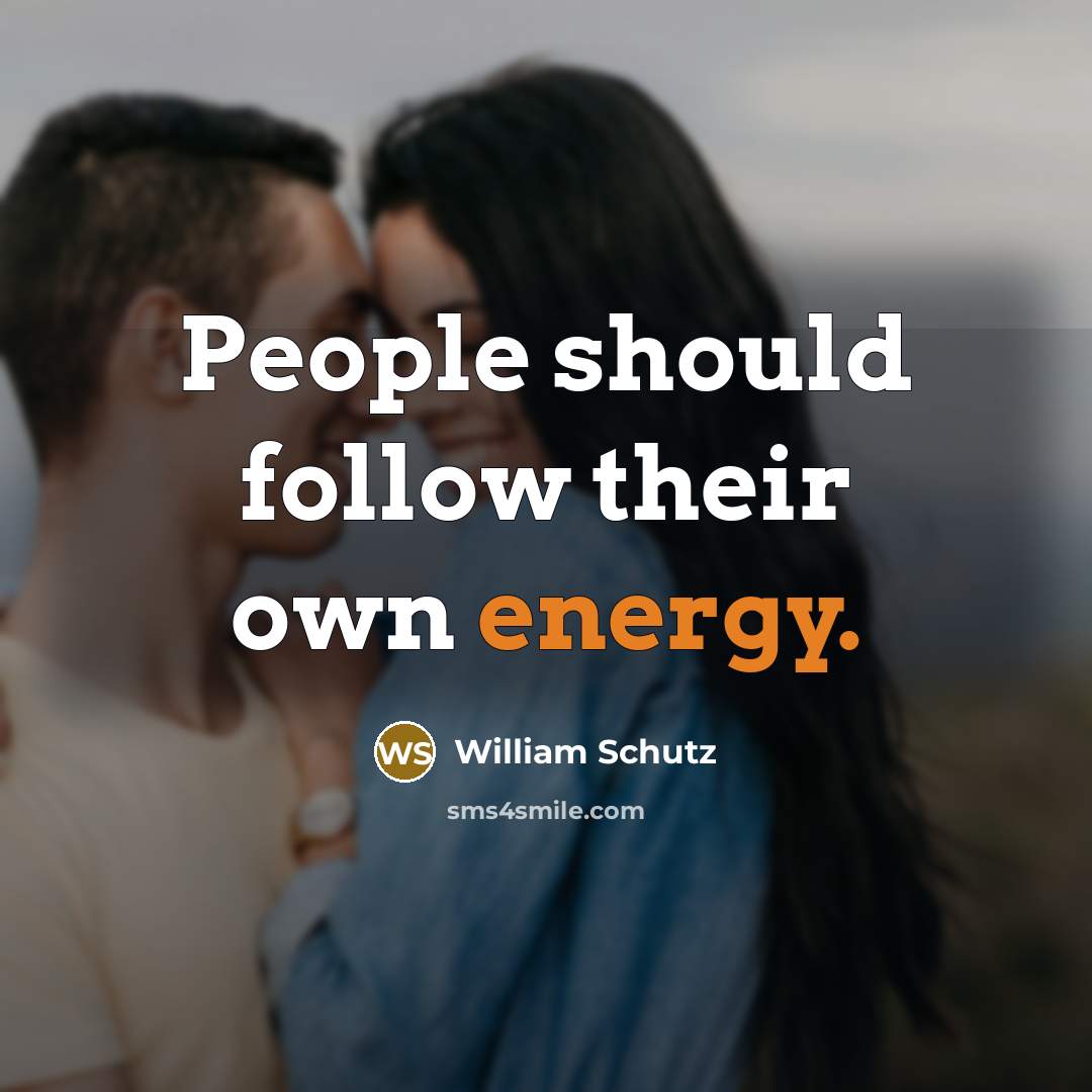 “People should follow their own energy.…” quote by William Schutz