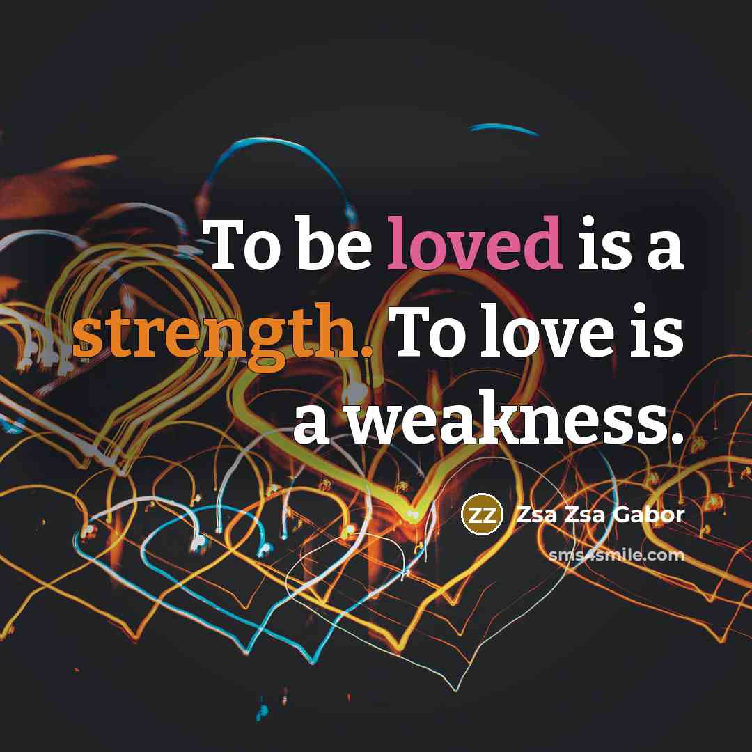 “To be loved is a strength. To love is a…” quote by Zsa Zsa Gabor