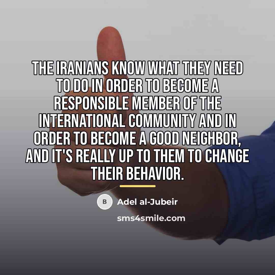 “The Iranians know what they need to do in order…” quote by Adel al-Jubeir