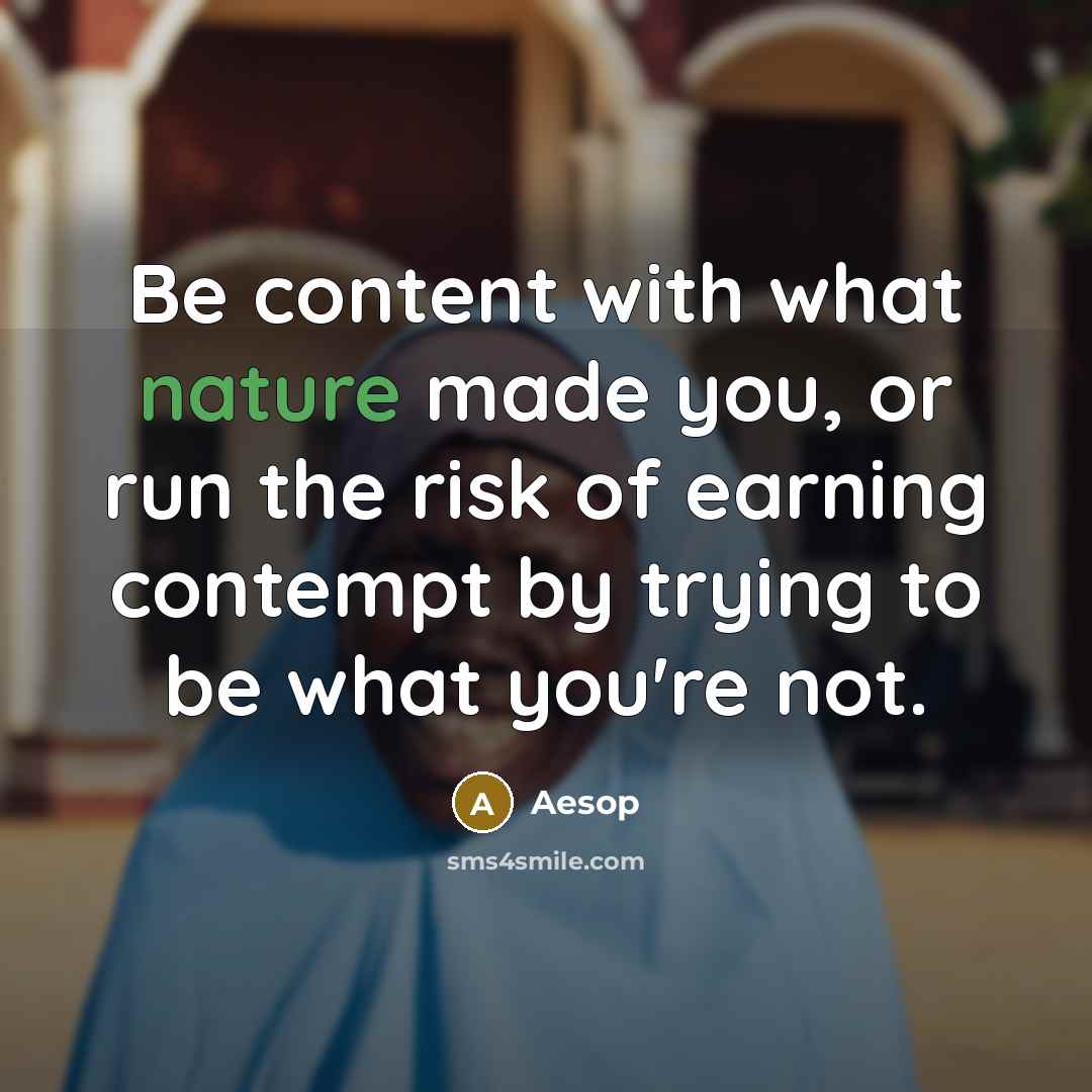 “Be content with what nature made you, or run the…” quote by Aesop