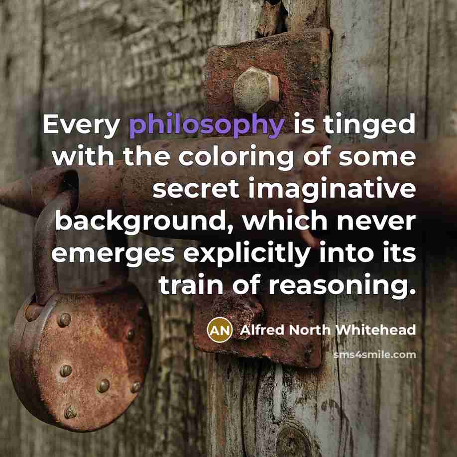 “Every philosophy is tinged with the coloring of some secret…” quote by Alfred North Whitehead