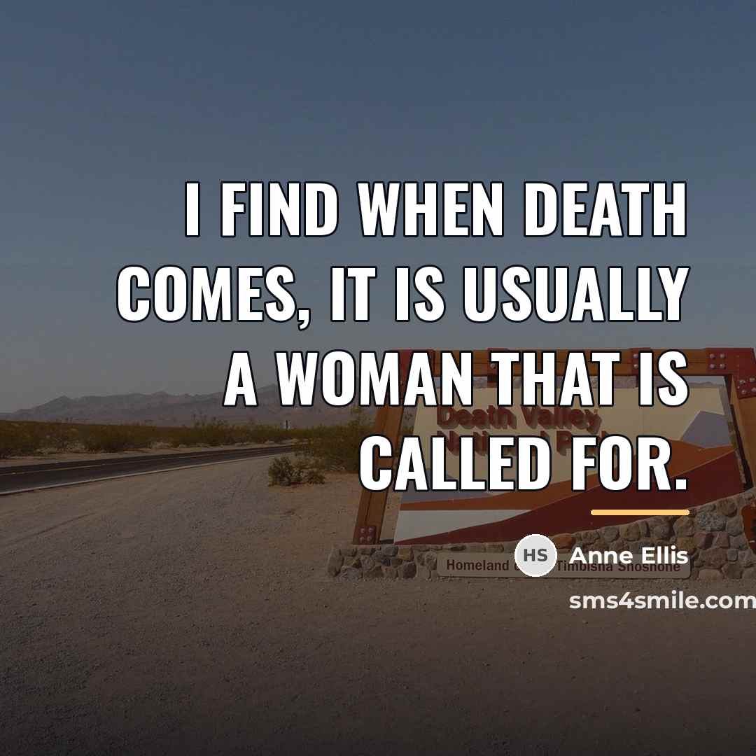 “I find when death comes, it is usually a woman…” quote by Anne Ellis