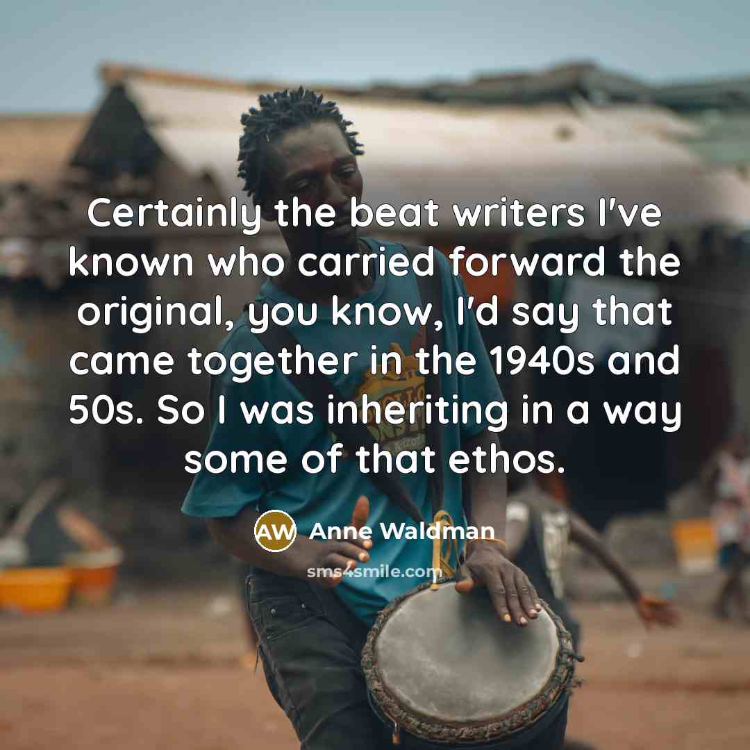 “Certainly the beat writers I've known who carried forward the…” quote by Anne Waldman