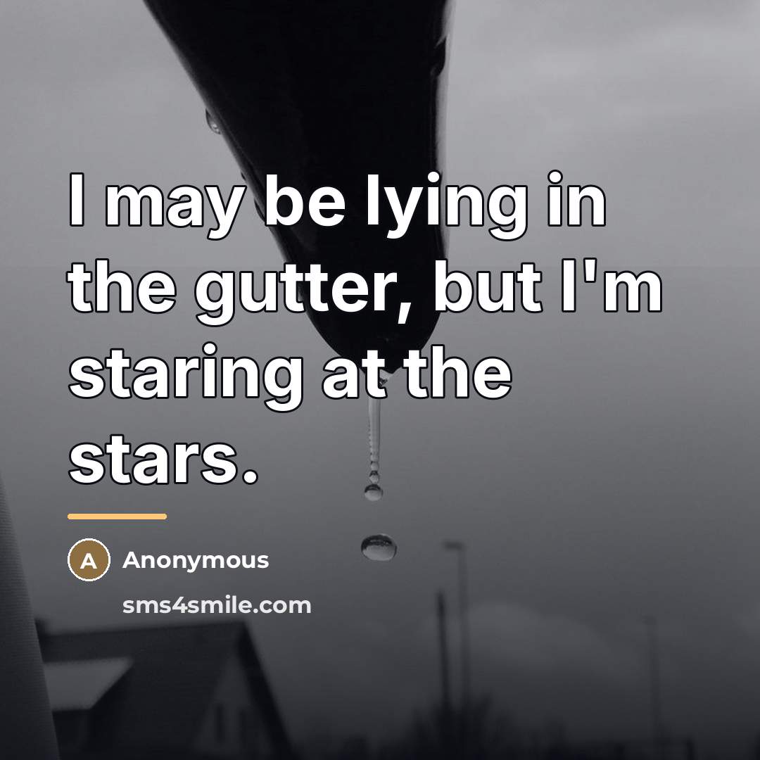 “I may be lying in the gutter, but I'm staring…” quote by Anonymous