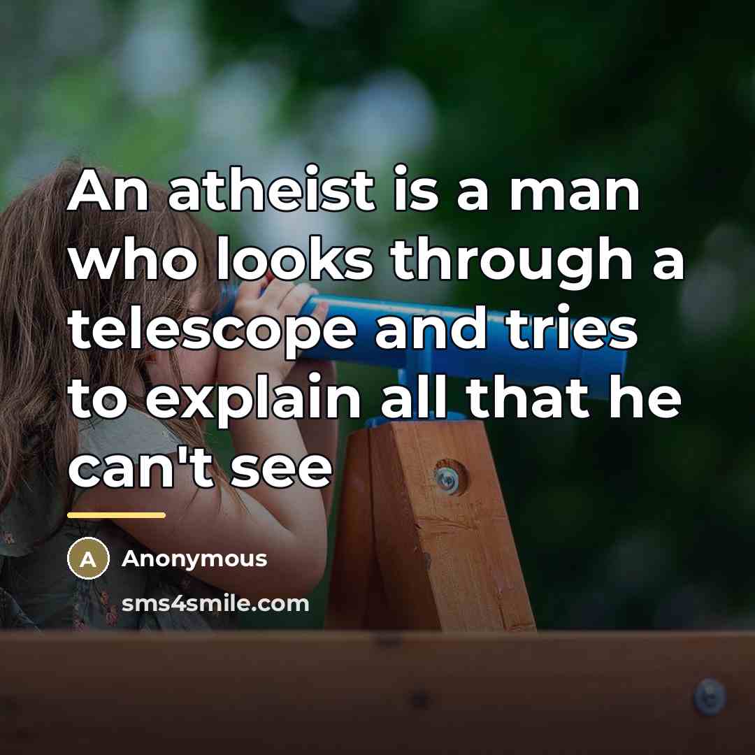 “An atheist is a man who looks through a telescope…” quote by Anonymous