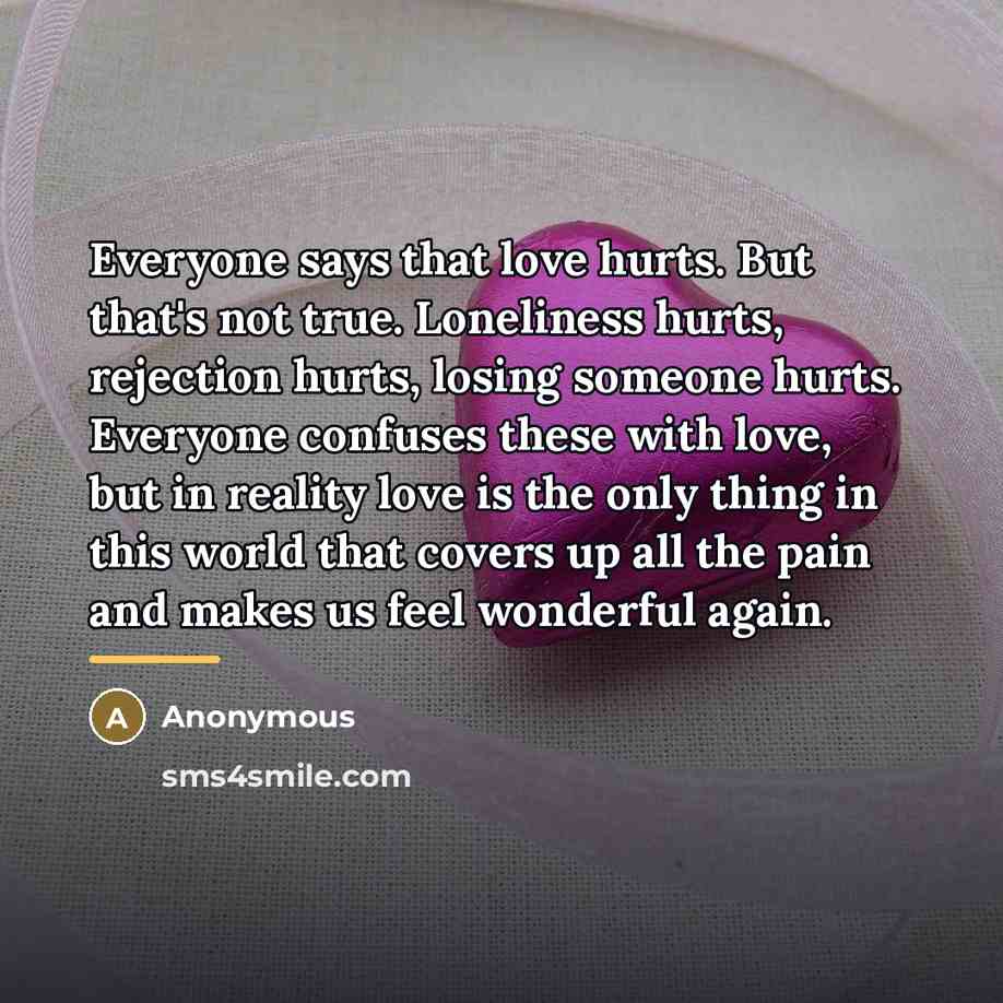 “Everyone says that love hurts. But that's not true. Loneliness…” quote by Anonymous