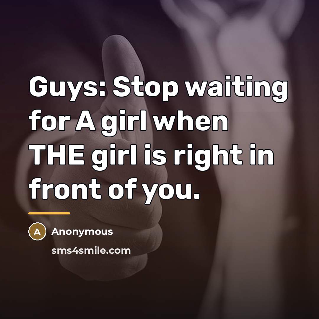 “Guys: Stop waiting for A girl when THE girl is…” quote by Anonymous