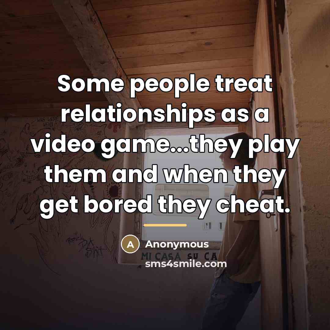 “Some people treat relationships as a video game...they play them…” quote by Anonymous