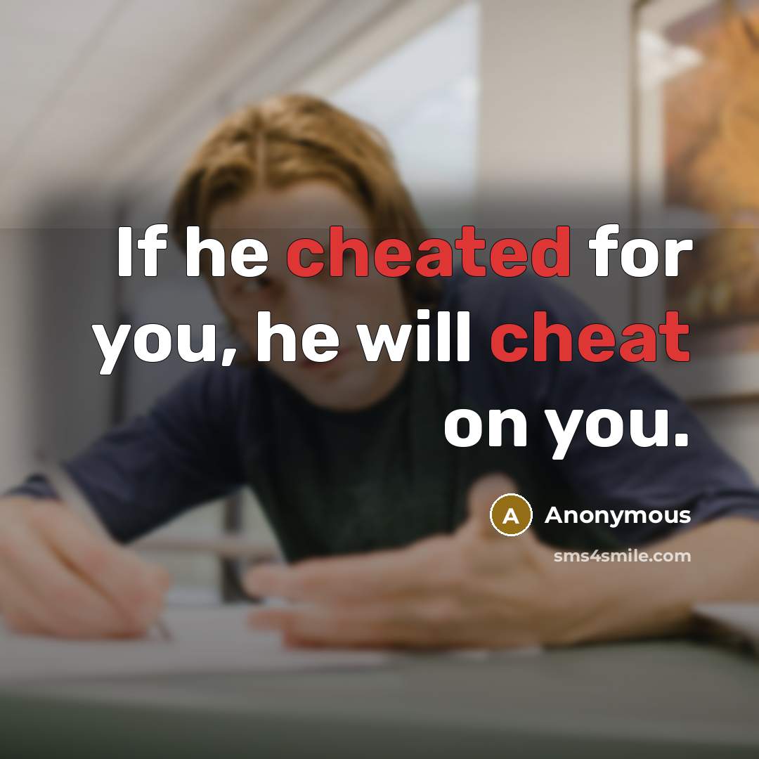 “If he cheated for you, he will cheat on you.” quote by Anonymous