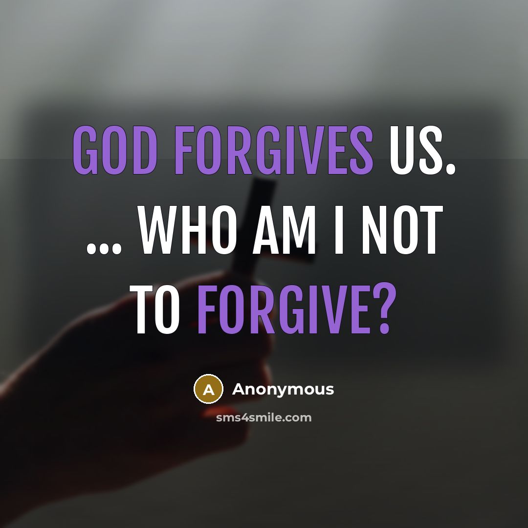 “God forgives us. ... Who am I not to forgive?” quote by Anonymous