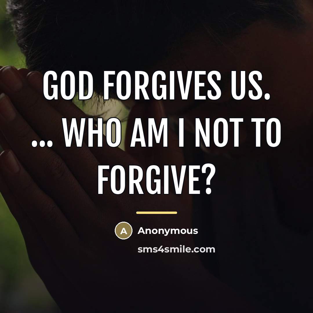 “God forgives us. ... Who am I not to forgive?…” quote by Anonymous