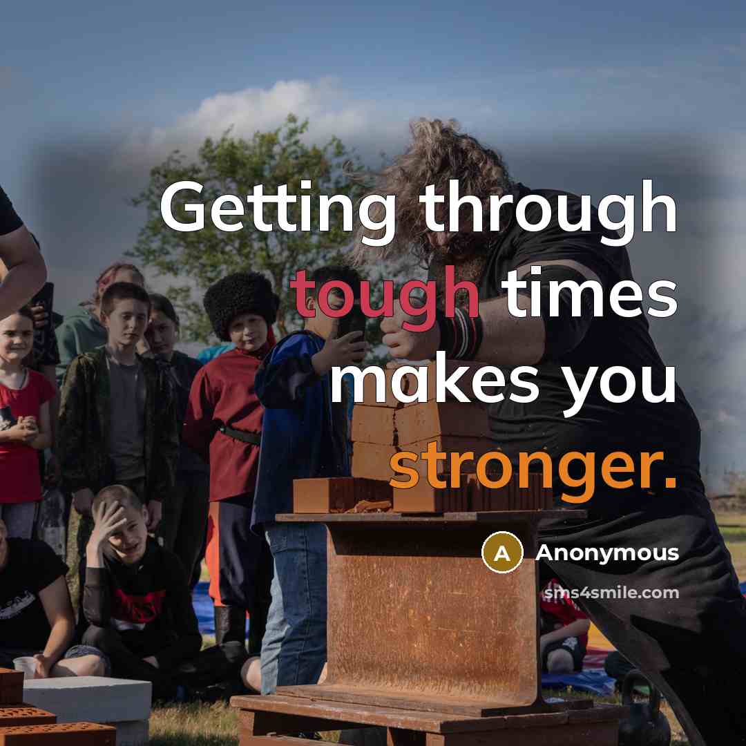 “Getting through tough times makes you stronger.” quote by Anonymous