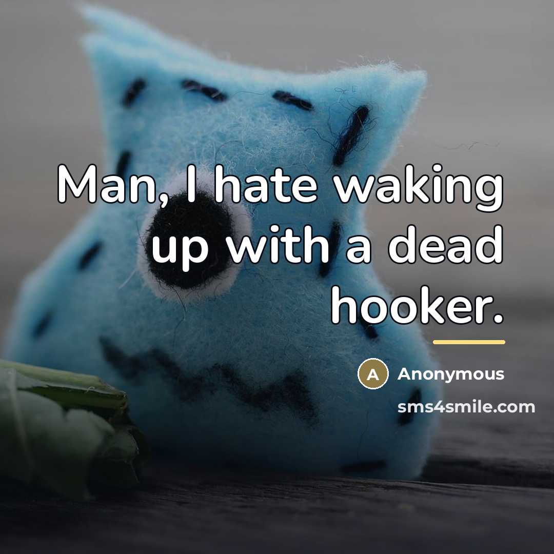 “Man, I hate waking up with a dead hooker.…” quote by Anonymous
