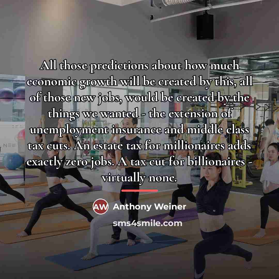 “All those predictions about how much economic growth will be…” quote by Anthony Weiner