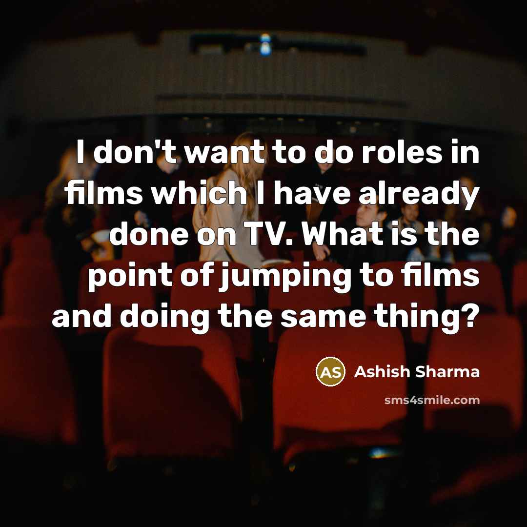 “I don't want to do roles in films which I…” quote by Ashish Sharma