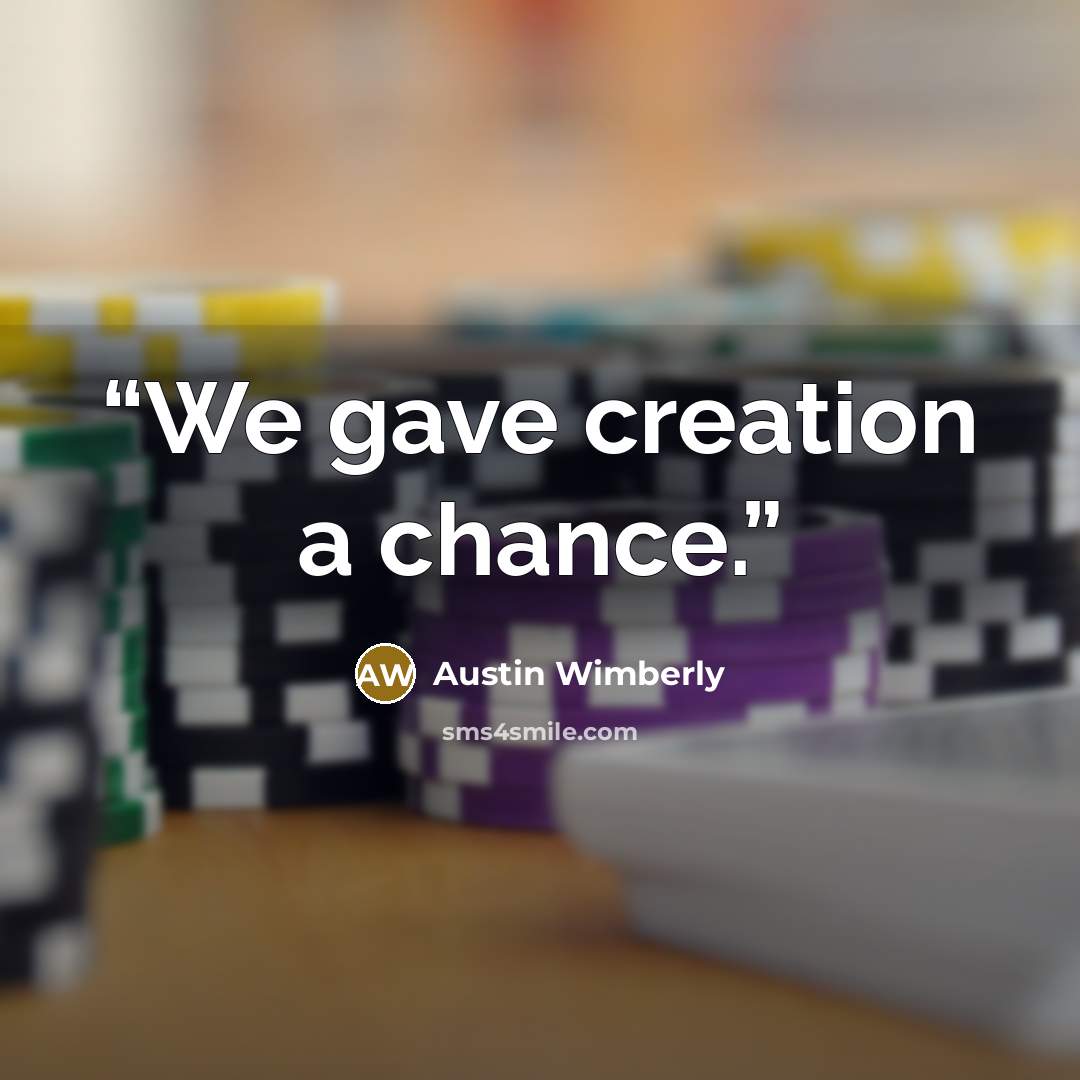 “We gave creation a chance.” quote by Austin Wimberly