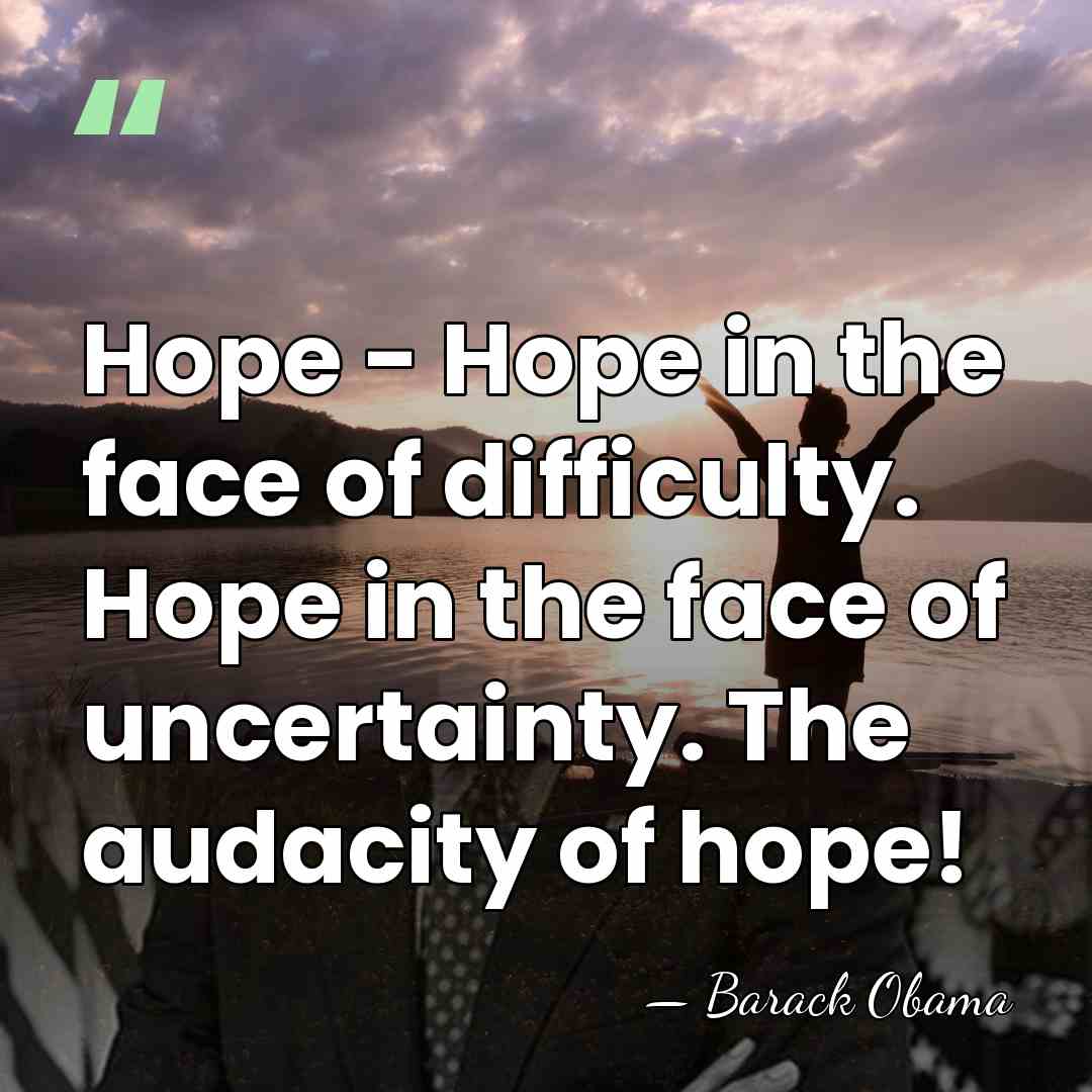 Hope - Hope in the face of difficulty. Hope in the face&hellip; - Barack Obama