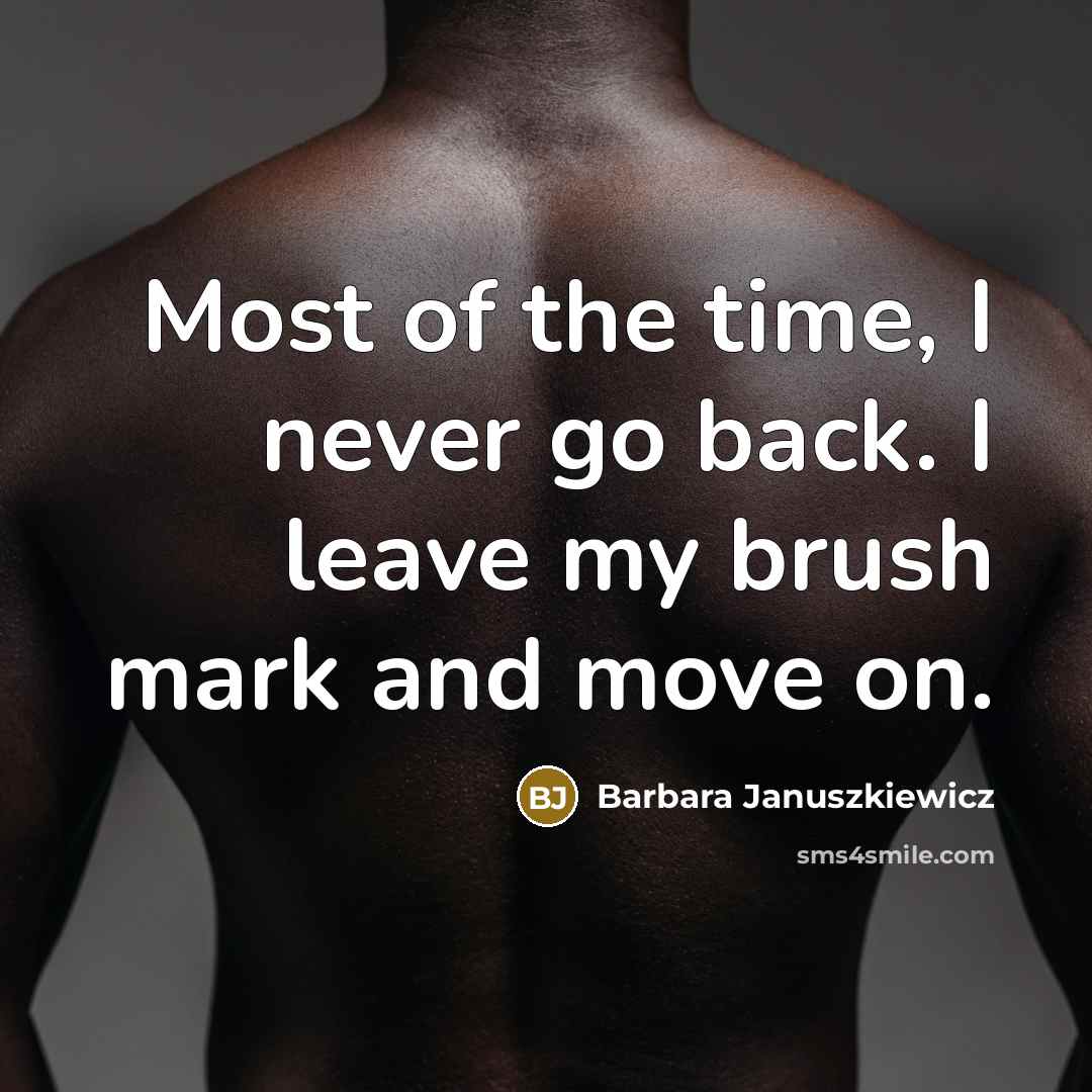 “Most of the time, I never go back. I leave…” quote by Barbara Januszkiewicz