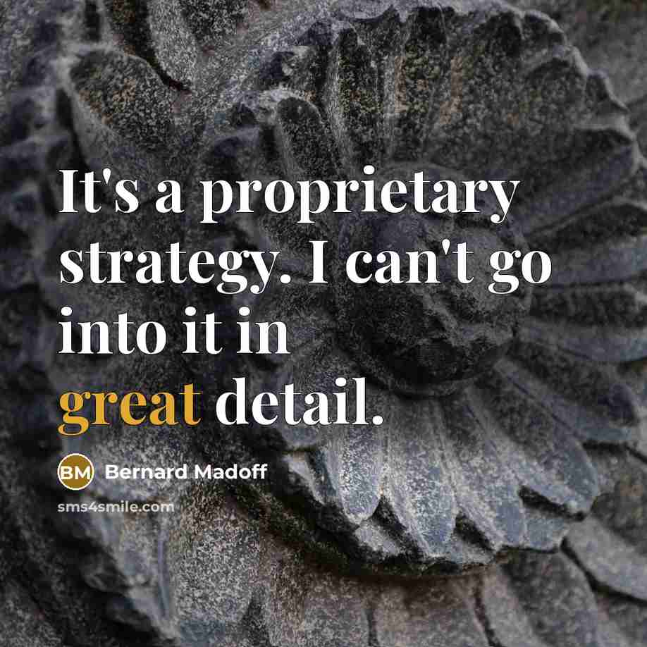 “It's a proprietary strategy. I can't go into it in…” quote by Bernard Madoff