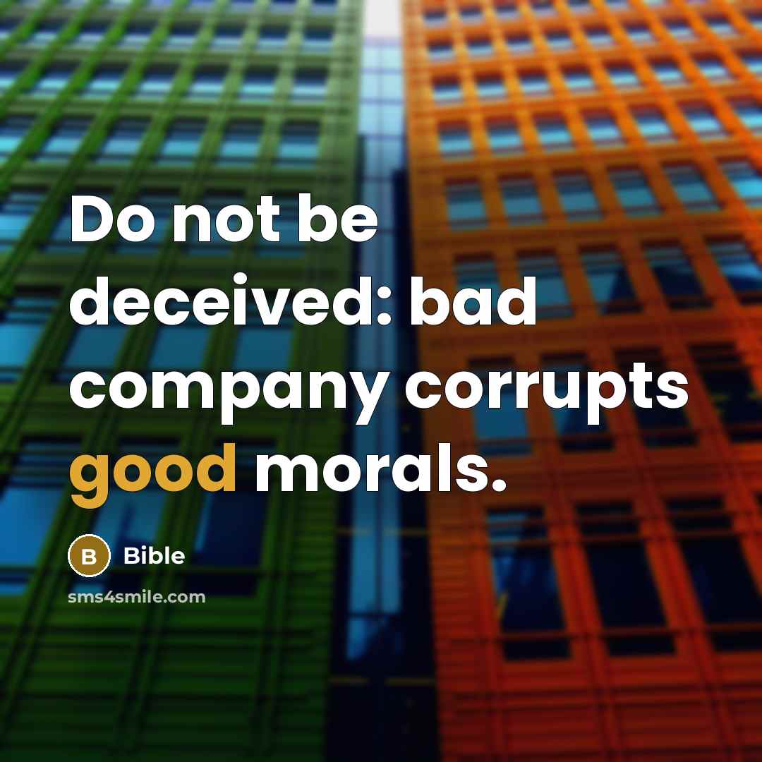 “Do not be deceived: bad company corrupts good morals.…” quote by Bible