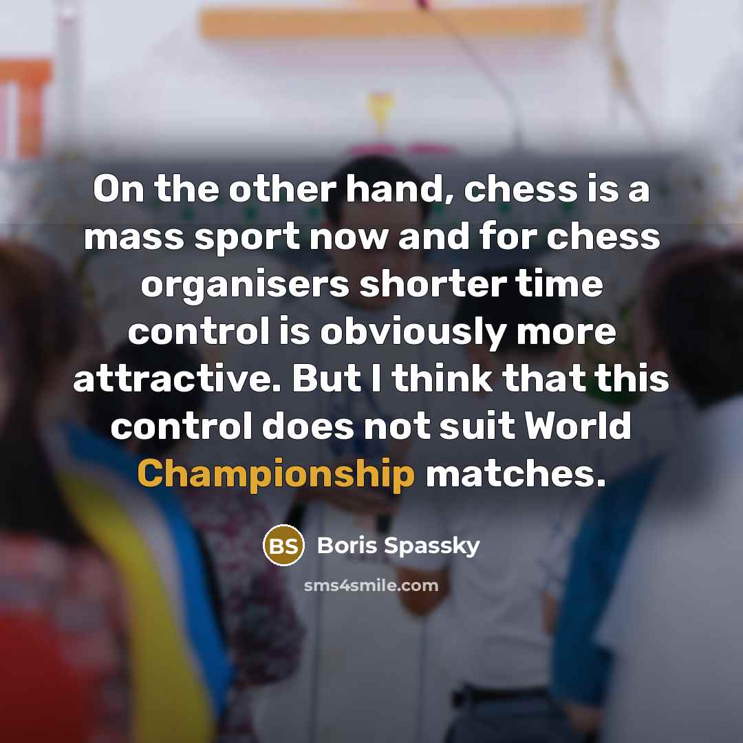 “On the other hand, chess is a mass sport now…” quote by Boris Spassky