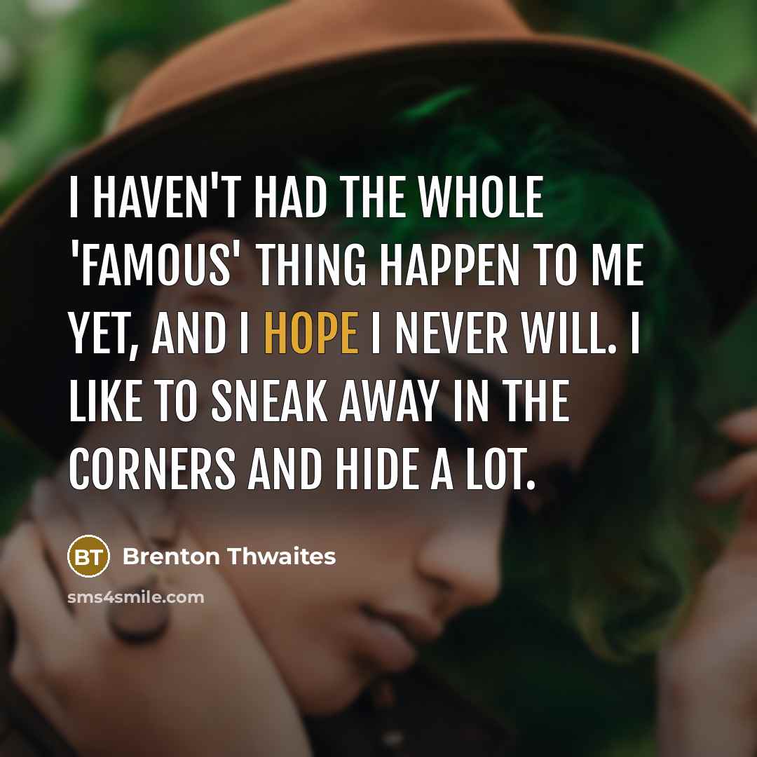 “I haven't had the whole 'famous' thing happen to me…” quote by Brenton Thwaites