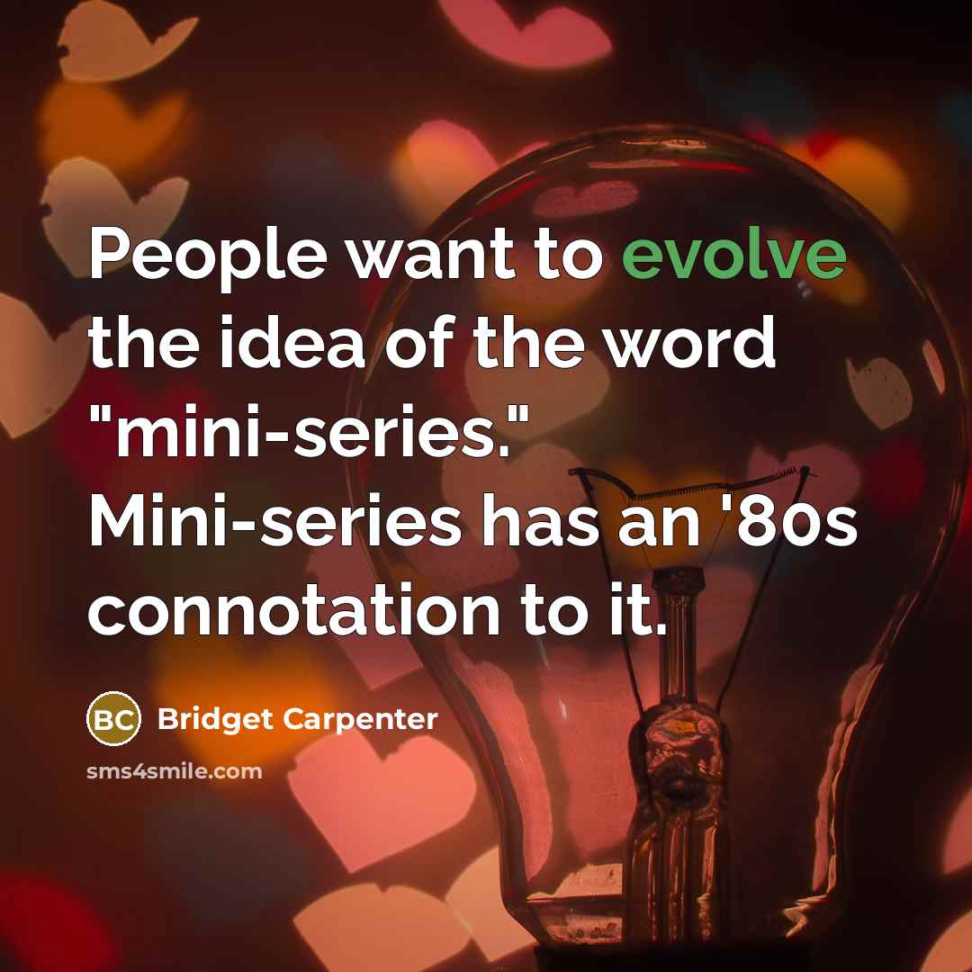 “People want to evolve the idea of the word "mini-series."…” quote by Bridget Carpenter