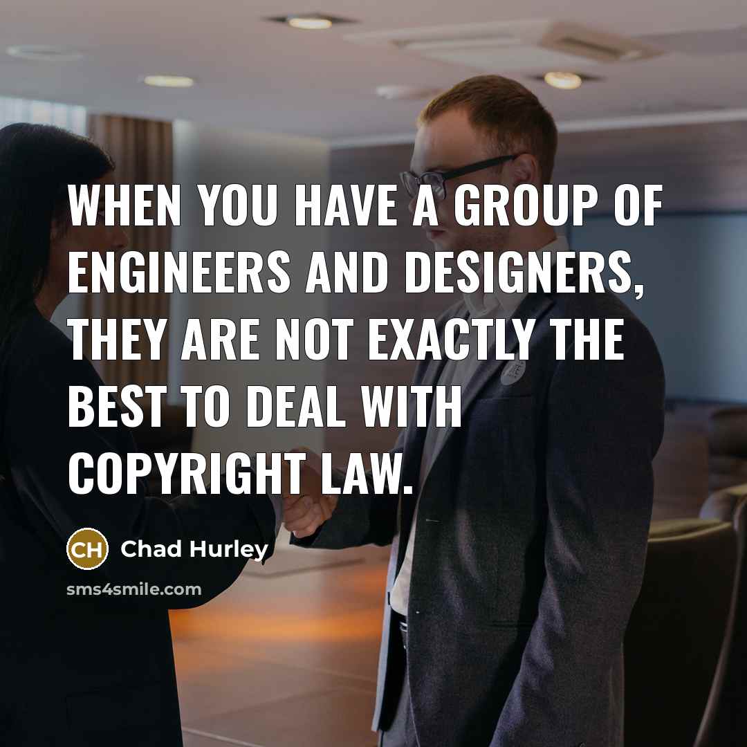 “When you have a group of engineers and designers, they…” quote by Chad Hurley