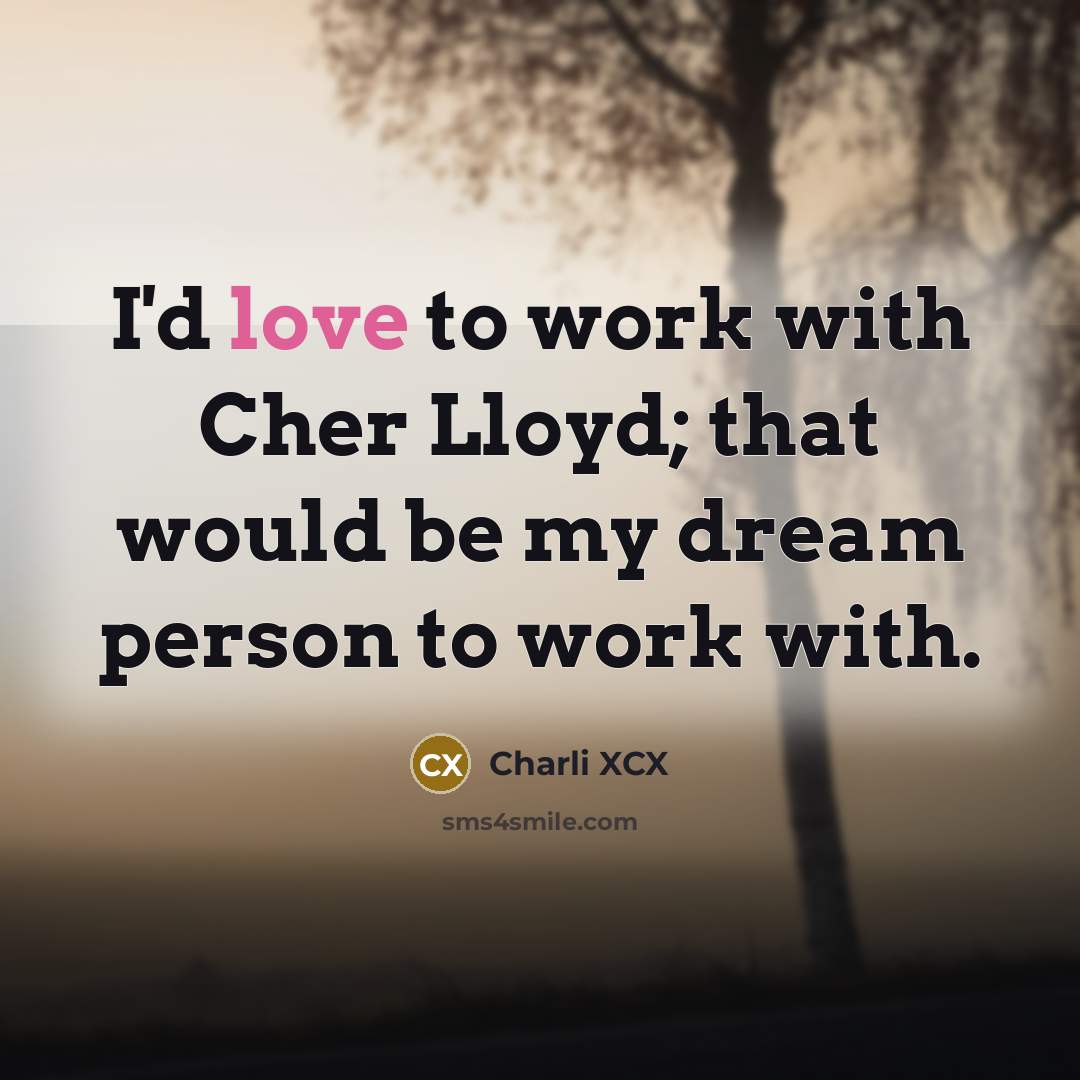 “I'd love to work with Cher Lloyd; that would be my dream person to work with.” quote by Charli XCX